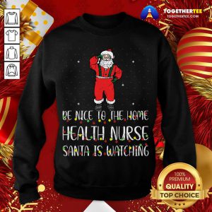 Be Nice To The Nurse Santa Is Watching Christmas Sweatshirt - Design By Togethertee.com