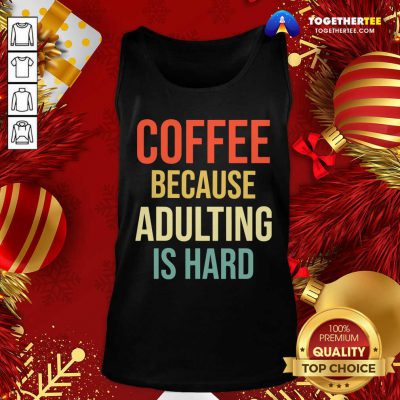 Coffee Because Adulting Is Hard Caffeine Vintage Tank Top - Design By Togethertee.com Coffee Because Adulting Is Hard Caffeine Vintage Tank Top - Design By Togethertee.com