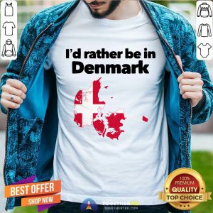 I’d Rather Be In Denmark Shirt - Design By Togethertee.com