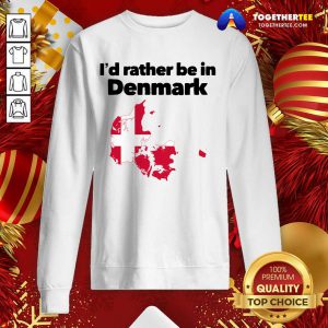 I’d Rather Be In Denmark Sweatshirt - Design By Togethertee.com