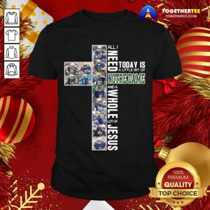 All I Need Today Is A Little Bit Of Notre Dame And A Whole Lot Of Jesus Shirt - Design By Togethertee.com