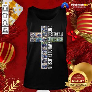 All I Need Today Is A Little Bit Of Notre Dame And A Whole Lot Of Jesus Tank Top - Design By Togethertee.com