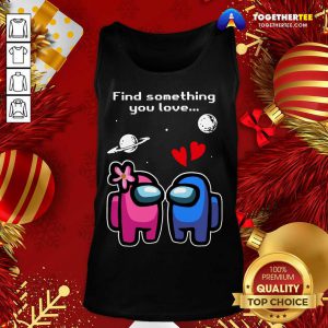 Among Us Love Find Something You Love Valentines Day Tank Top - Design By Togethertee.com