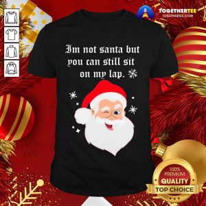 Santa Claus I’m Not Santa But You Can Still Sit On My Lap Christmas Shirt - Design By Togethertee.com