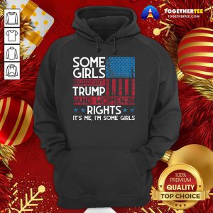 Some Girls Support Trump And Women's Rights Usa Flag Election Hoodie - Design By Togethertee.com