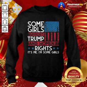Some Girls Support Trump And Women's Rights Usa Flag Election Sweatshirt - Design By Togethertee.com
