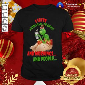 The Grinch I Hate Morning People And Morning And People Shirt - Design By Togethertee.com