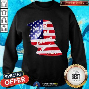 Trump American Flag The End Of An Error Sweatshirt - Design By Togethertee.com
