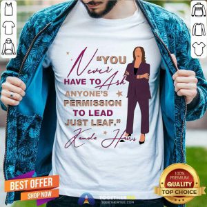 You Never Have To Ask Anyone’s Permission To Lead Just Lead Kamala Unisex T-Shirt - Design By Togethertee.com
