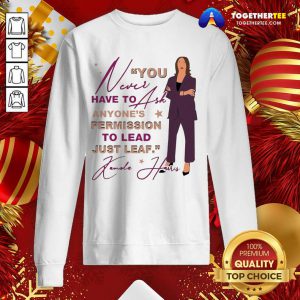 You Never Have To Ask Anyone’s Permission To Lead Just Lead Kamala Unisex Sweatshirt - Design By Togethertee.com