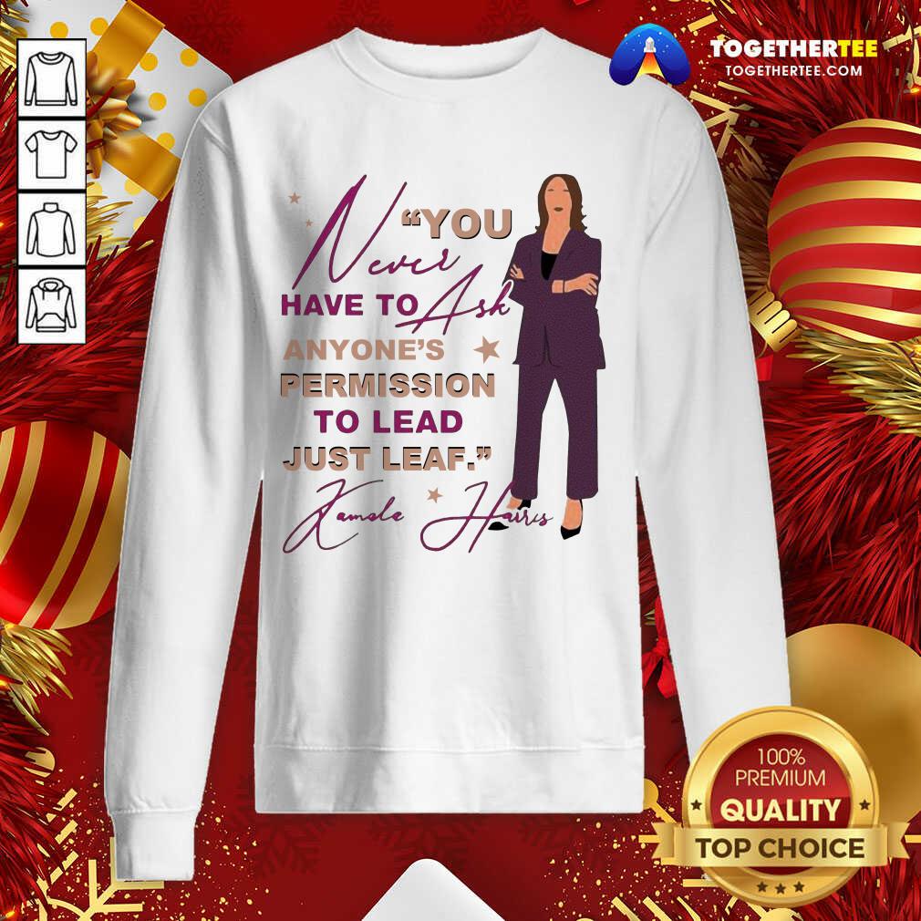 You Never Have To Ask Anyone’s Permission To Lead Just Lead Kamala Unisex Sweatshirt - Design By Togethertee.com You Never Have To Ask Anyone’s Permission To Lead Just Lead Kamala Unisex Sweatshirt - Design By Togethertee.com