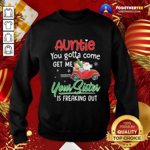Auntie You Gotta Come Get Me Your Sister Is Freaking Out Merry Christmas Sweatshirt - Design By Togethertee.com