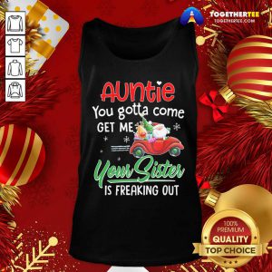 Auntie You Gotta Come Get Me Your Sister Is Freaking Out Merry Christmas Tank Top - Design By Togethertee.com