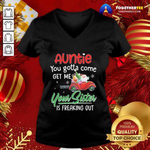 Auntie You Gotta Come Get Me Your Sister Is Freaking Out Merry Christmas V-neck - Design By Togethertee.com