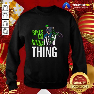 Bikes Are Kinda My Thing Cyclist Students Sweatshirt - Design By Togethertee.com