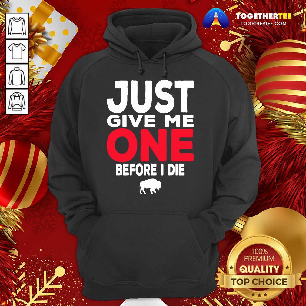 Buffalo Bills Just Give Me One Before I Die Hoodie - Design By Togethertee.com Buffalo Bills Just Give Me One Before I Die Hoodie - Design By Togethertee.com