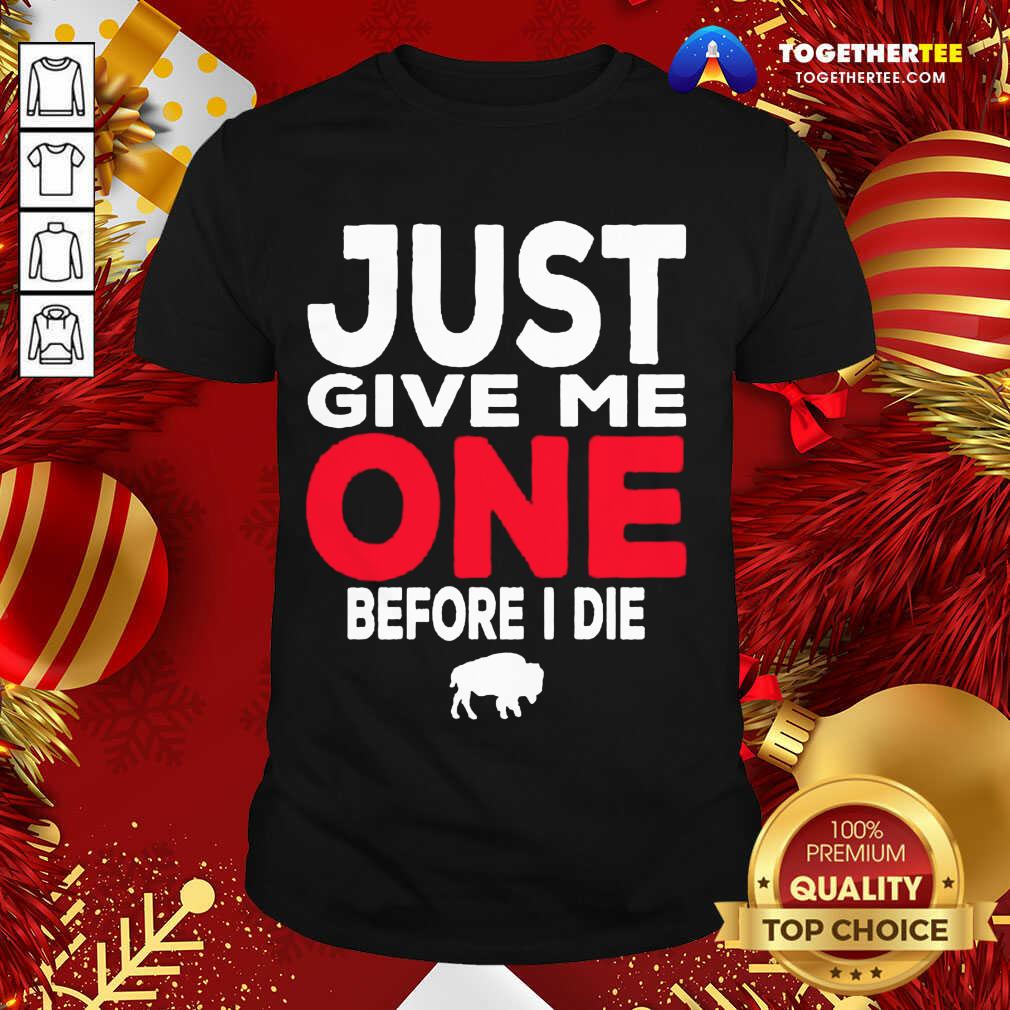 Top Buffalo Bills Just Give Me One Before I Die Shirt Buffalo Bills Just Give Me One Before I Die Shirt - Design By Togethertee.com