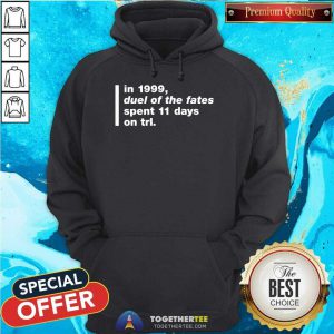 In 1999 Duel Of The Fates Spent 11 Days On Trl Shirt Super Yaki Talking Bay 94 Trl History Hoodie - Design By Togethertee.com