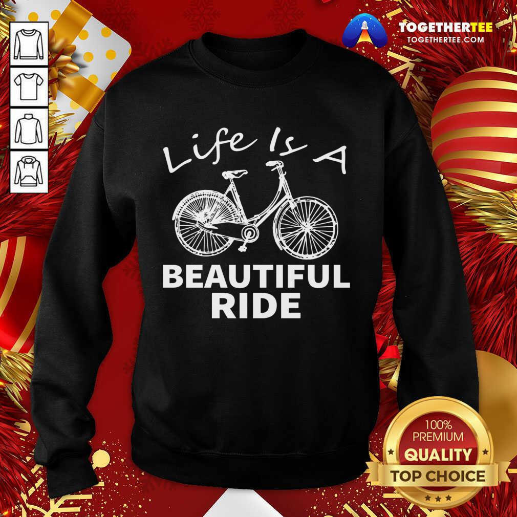 Life Is A Beautiful Ride Sweatshirt - Design By Togethertee.com Life Is A Beautiful Ride Sweatshirt - Design By Togethertee.com