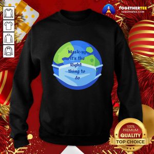 Mask Up It’s The Right Thing To Do Earth Wear Mask Corona Virus Sweatshirt - Design By Togethertee.com
