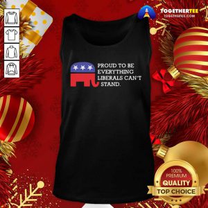 Proud To Be Everything Liberals Can’t Stand Elephant Election Tank Top - Design By Togethertee.com