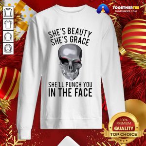 She’s Beauty She’s Grace She’ll Punch You In The Face Gift Sweatshirt - Design By Togethertee.com