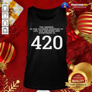 The Answer To The Ultimate Question Of Life The Universe And Everything Is 420 Tank Top - Design By Togethertee.com