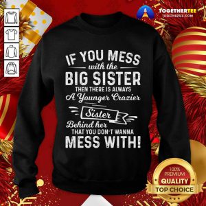 The Big Sister Funny Sarcasm Sayings For Men And Women Sarcastic Gifts Hilarious Sweatshirt - Design By Togethertee.com