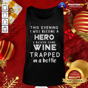 This Evening I Will Become A Hero Rescue Some Wine Trapped In A Bottle Tank Top - Design By Togethertee.com