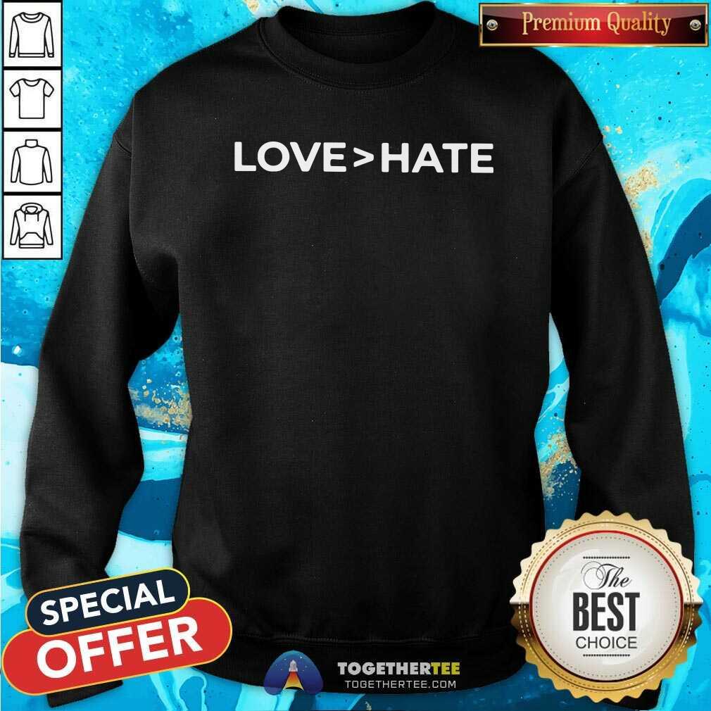 Love Greater Than Hate Sweatshirt Love Greater Than Hate Sweatshirt