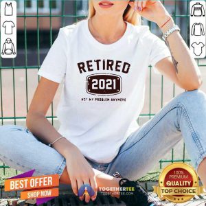 Retired 2021 Not My Problem Anymore V-neck