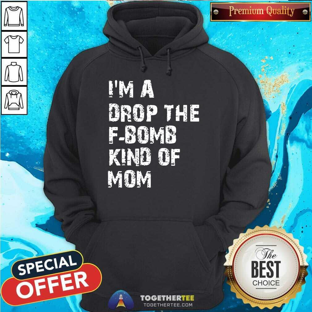 I’m A Drop The F-bomb Kind Of Mom Hoodie - Design By Togethertee.com I’m A Drop The F-bomb Kind Of Mom Hoodie - Design By Togethertee.com