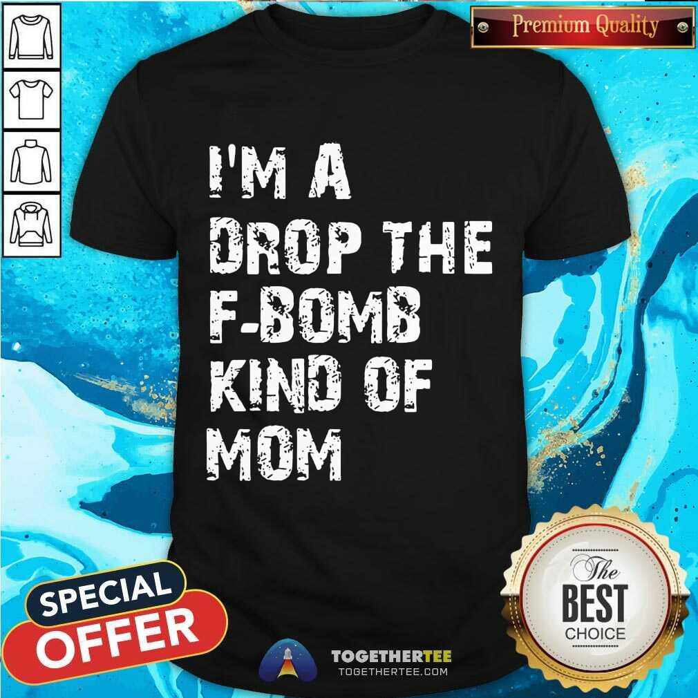 Beautiful I’m A Drop The F-bomb Kind Of Mom Shirt I’m A Drop The F-bomb Kind Of Mom Shirt - Design By Togethertee.com