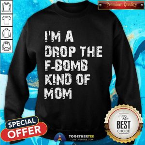 I’m A Drop The F-bomb Kind Of Mom Sweatshirt - Design By Togethertee.com