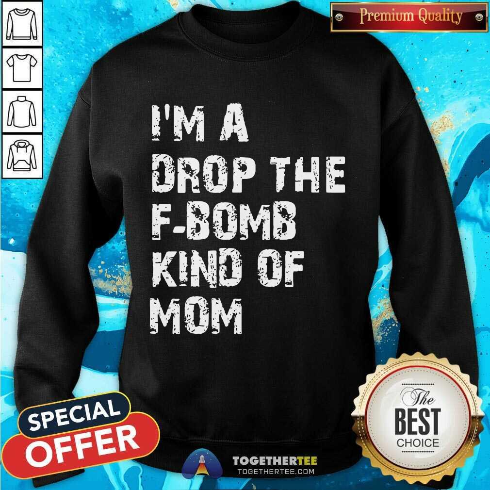 I’m A Drop The F-bomb Kind Of Mom Sweatshirt - Design By Togethertee.com I’m A Drop The F-bomb Kind Of Mom Sweatshirt - Design By Togethertee.com