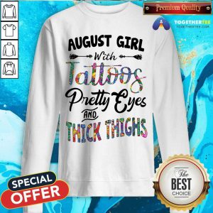 August Girl With Tattoos Pretty Eyes And Thick Thighs Sweatshirt - Design By Togethertee.com