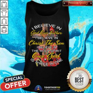I Believe In God Our Father Christ The Son The Holy Spirit Our God Is Three In One The Cross Tank Top - Design By Togethertee.com
