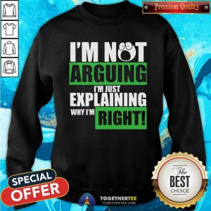 I’m Not Arguing I’m Just Explaining Why I’m Right Sweatshirt