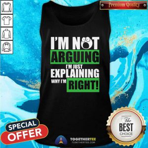 I’m Not Arguing I’m Just Explaining Why I’m Right Tank Top