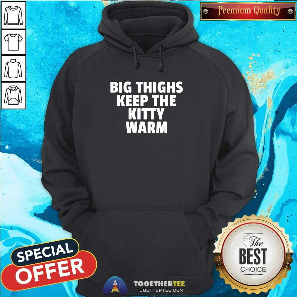 Big Things Keep The Kitty Warm Hoodie Big Things Keep The Kitty Warm Hoodie