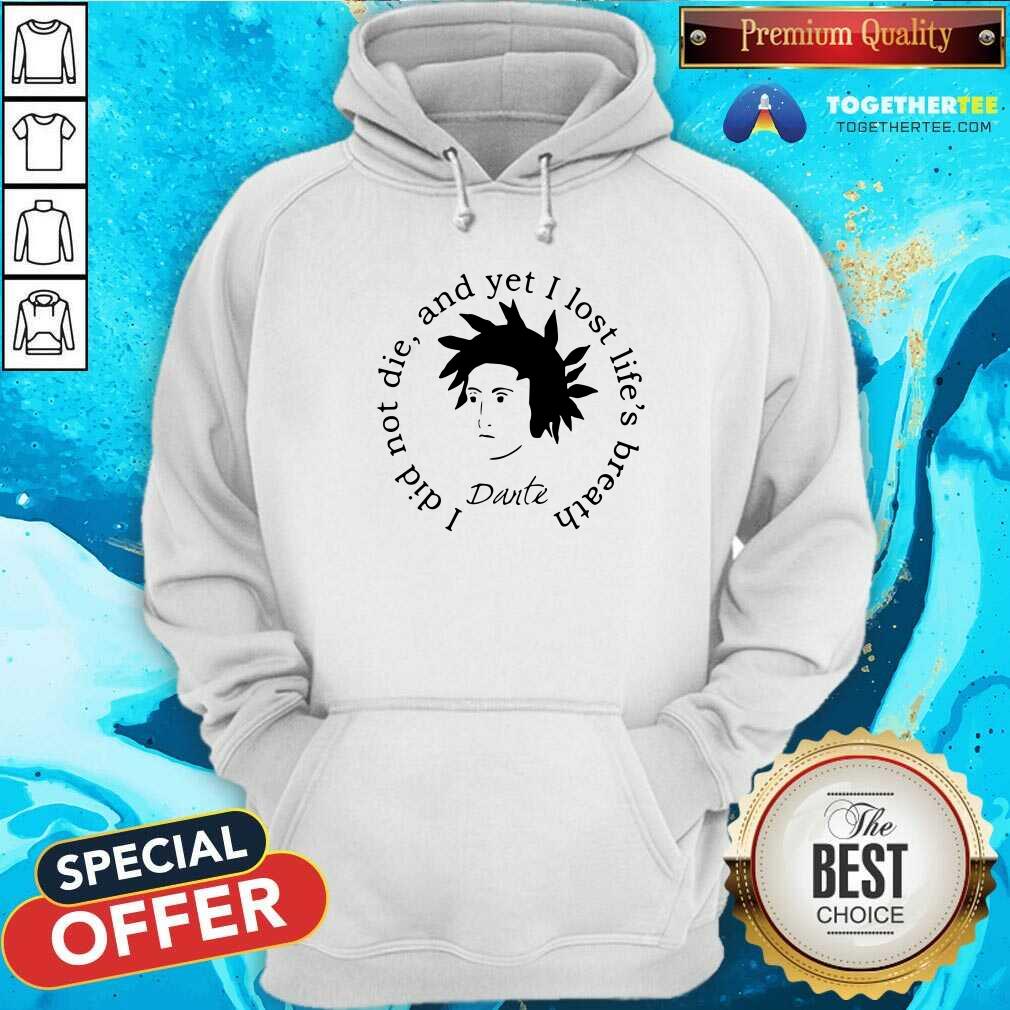 Dante Alighieri I Did Not Die And Yet I Lost Life’s Breath Hoodie Dante Alighieri I Did Not Die And Yet I Lost Life’s Breath Hoodie