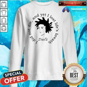Dante Alighieri I Did Not Die And Yet I Lost Life’s Breath Sweatshirt