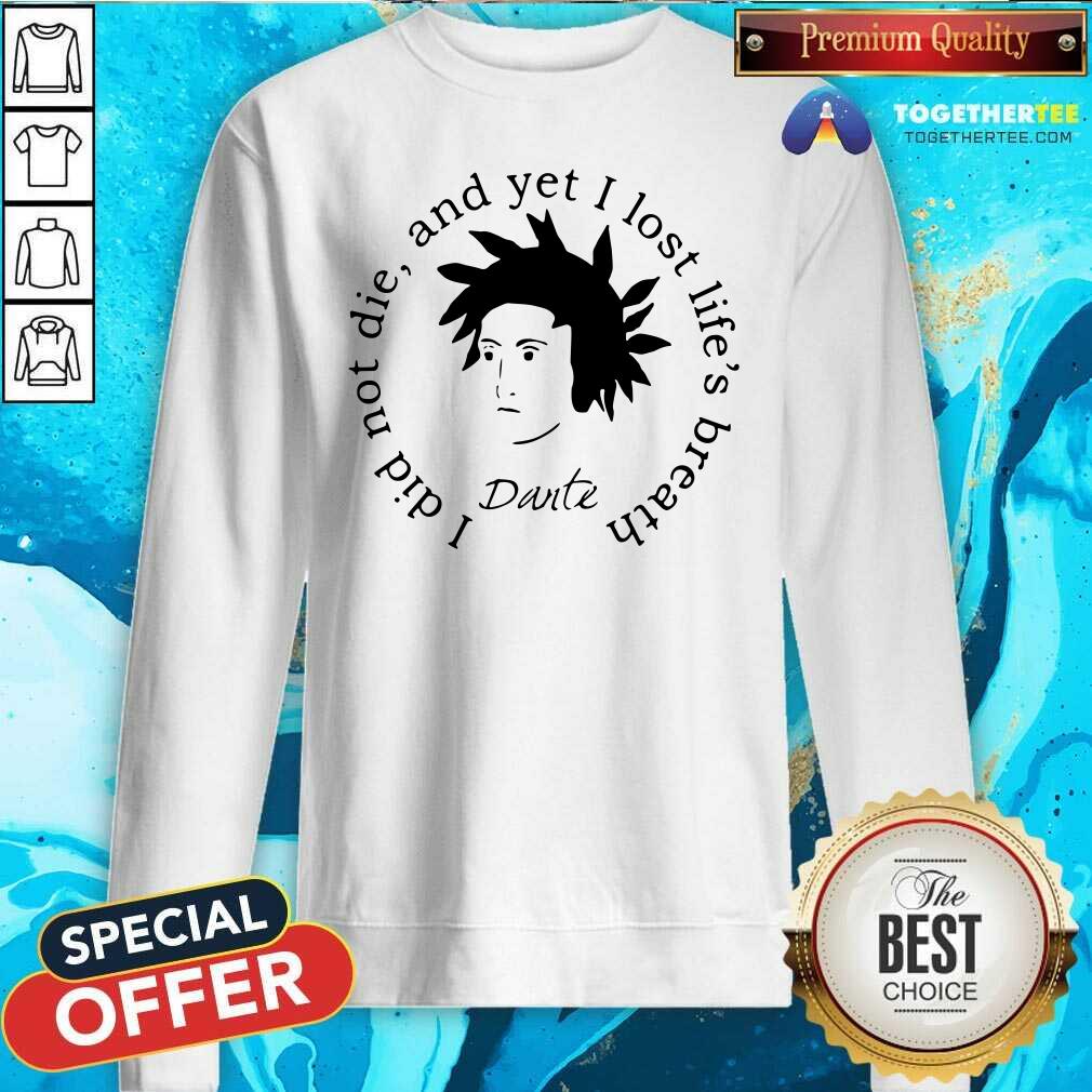 Dante Alighieri I Did Not Die And Yet I Lost Life’s Breath Sweatshirt Dante Alighieri I Did Not Die And Yet I Lost Life’s Breath Sweatshirt