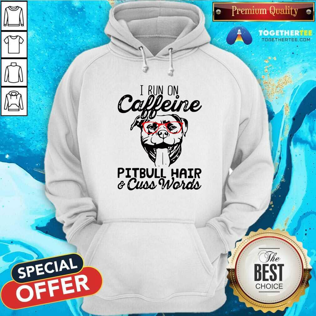 I Run On Caffeine Pitbull Hair And Cuss Words Hoodie I Run On Caffeine Pitbull Hair And Cuss Words Hoodie