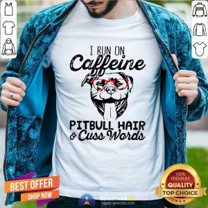 I Run On Caffeine Pitbull Hair And Cuss Words Shirt