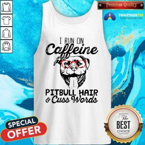 I Run On Caffeine Pitbull Hair And Cuss Words Tank Top