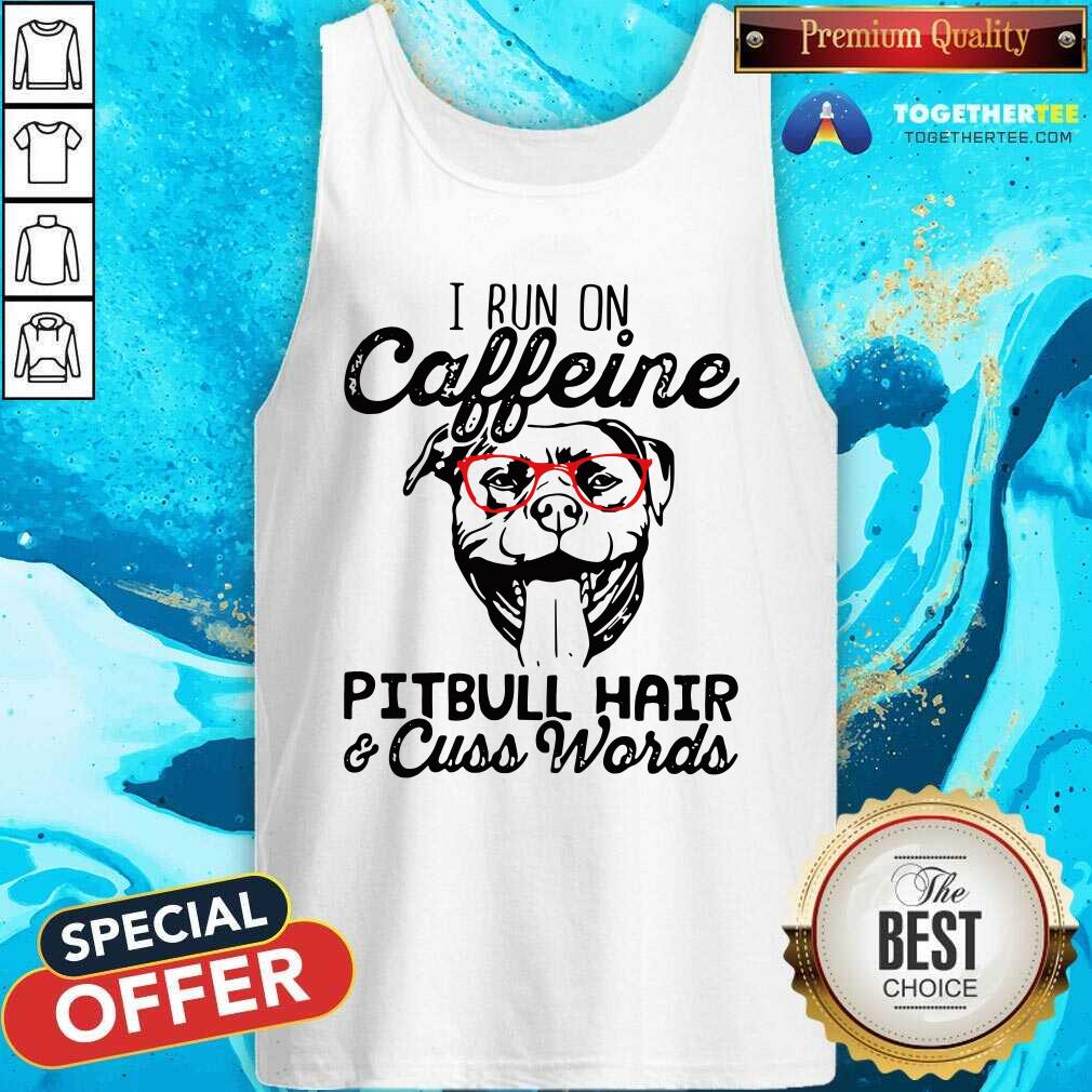I Run On Caffeine Pitbull Hair And Cuss Words Tank Top I Run On Caffeine Pitbull Hair And Cuss Words Tank Top