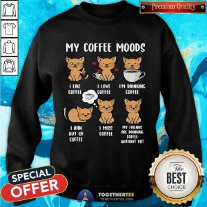 Cats My Coffee Moods I Like Coffee I Love Coffee Sweatshirt - Design By Togethertee.com