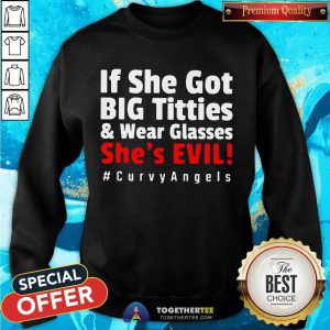 If She Got Big Titties And Wear Glasses She’s Evil Curvyangels Sweatshirt - Design By Togethertee.com