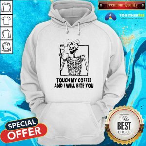 Skeleton Touch My Coffee And I Will Bite You Hoodie